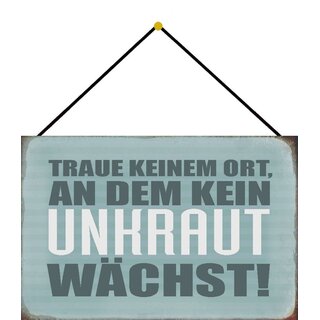 Schild Spruch "Traue keinem Ort, an dem kein Unkraut wächst" 20 x 30 cm Blechschild mit Kordel