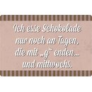 Schild Spruch "esse Schokolade an Tagen mit g enden,...
