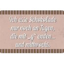 Schild Spruch "esse Schokolade an Tagen mit g enden,...