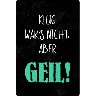 Schild Spruch "Klug wars nicht, aber geil" 20 x 30 cm