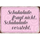 Schild Spruch "Schokolade fragt nicht, Schokolade...