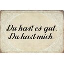 Schild Spruch "Du hast es gut, du hast mich"...