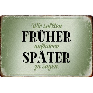 Schild Spruch "Wir sollten früher aufhören später zu sagen" 20 x 30 cm