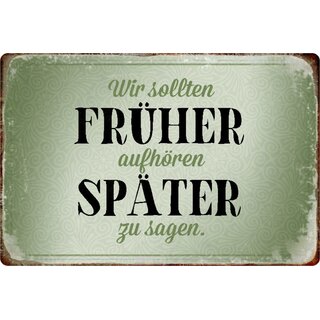 Schild Spruch "Wir sollten früher aufhören später zu sagen" 20 x 30 cm 