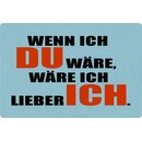 Schild Spruch "Wenn ich du wäre, wäre ich...