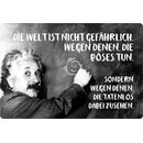 Schild Spruch "Welt nicht gefährlich...