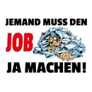 Schild Spruch "Jemand muss den Job ja machen"...