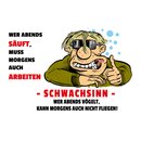 Schild Spruch "Abends säuft, morgens arbeiten -...