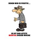 Schild Spruch "Sehen wir positiv, letzte Montag...