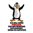 Schild Spruch "will Pinguin, morgens applaudiert,...