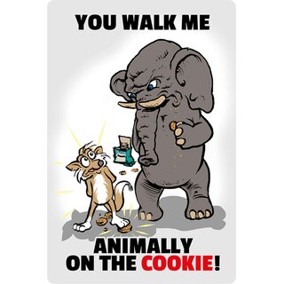 Schild Spruch "You walk me animally on the cookie" 20 x 30 cm 