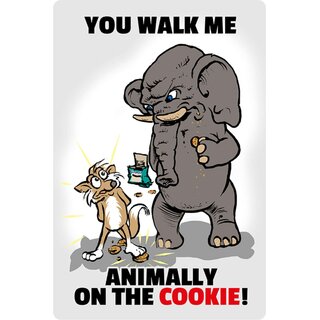 Schild Spruch "You walk me animally on the cookie" 20 x 30 cm