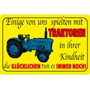 Schild Spruch "Einige spielten mit Traktoren...