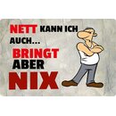 Schild Spruch "Nett kann ich auch,bringt nix"...