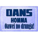 Schild Spruch "Oans homma oawei no drunga" 20 x...