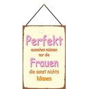 Schild Spruch "Perfekt aussehen müssen Frauen...