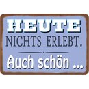 Schild Spruch "Heute nichts erlebt, auch...