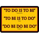 Schild Spruch "To do is to be, Nitzsche Kant...