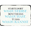 Schild Spruch "Starte dort wo du stehst. Benutze was...