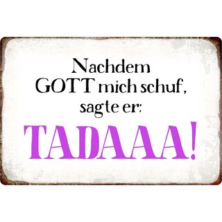 Schild Spruch "Nachdem Gott mich schuf sagte er Tadaaa" 20 x 30 cm 