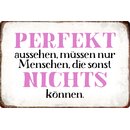 Schild Spruch "Perfekt aussehen Menschen die nichts...