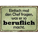 Schild Spruch "Einfach mal den Chef fragen was er...