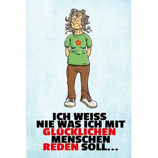 Schild Spruch "Ich weiß nie was ich mit glücklichen Menschen reden soll" 20 x 30 cm Blechschild
