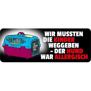 Schild Spruch "Wir mussten Kinder weggeben, Hund allergisch" 27 x 10 cm Blechschild