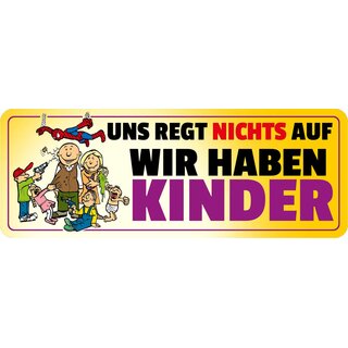 Schild Spruch "Uns regt nichts auf wir haben Kinder" 27 x 10 cm Blechschild