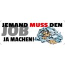 Schild Spruch "Jemand muss den Job ja machen!"...