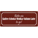 Schild Spruch "Kaffee-Schoko-Wodka-Valium-Latte to...