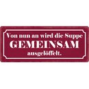 Schild Spruch "Von nun an wird die Suppe gemeinsam...