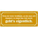 Schild Spruch "Wenn der letzte Strohhalm in einem...