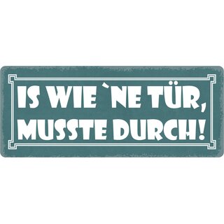 Schild Spruch "Is wie ne Tür, musste durch" 27 x 10 cm Blechschild