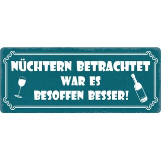 Schild Spruch "Nüchtern betrachtet, besoffen besser" 27 x 10 cm Blechschild