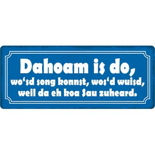 Schild Spruch "Dahoam is do, wo`sd song konnst" 27 x 10 cm Blechschild
