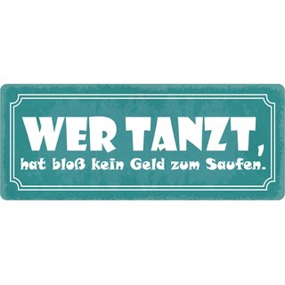 Schild Spruch "Wer tanzt hat kein Geld zum Saufen" 27 x 10 cm Blechschild
