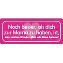 Schild Spruch "Noch besser als dich zu Mama zu...