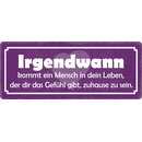 Schild Spruch "Irgendwann kommt ein Mensch in dein...