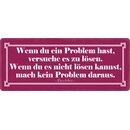 Schild Spruch "Wenn du Problem hast, versuche zu...
