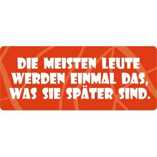 Schild Spruch "Leute werden das, was sie später sind" 27 x 10 cm Blechschild