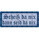 Schild Spruch "Scheiß da nix dann seid da...