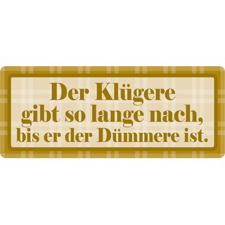 Schild Spruch "Der Klügere gibt so lange nach" 27 x 10 cm Blechschild