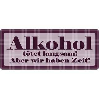 Schild Spruch "Alkohol tötet langsam, haben Zeit" 27 x 10 cm Blechschild