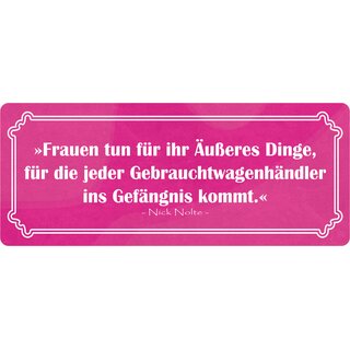 Schild Spruch "Frauen tun für ihr Äußeres Dinge" 27 x 10 cm Blechschild