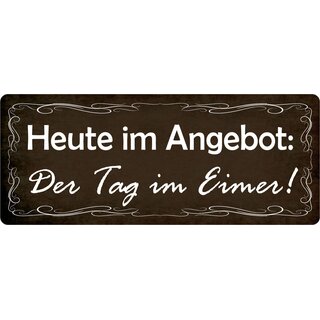 Schild Spruch "Im Angebot Tag im Eimer" 27 x 10 cm Blechschild