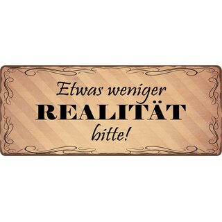 Schild Spruch "Etwas weniger Realität bitte" 27 x 10 cm Blechschild