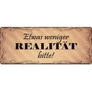 Schild Spruch "Etwas weniger Realität...