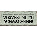 Schild Spruch "Verwirre sie mit Schwachsinn" 27...