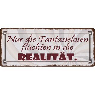 Schild Spruch "Nur die Fantasielosen flüchten in die Realität." 27 x 10 cm Blechschild
